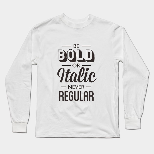 Be Bold Or Italic Never Regular Long Sleeve T-Shirt by MotivatedType